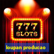 loupan producao